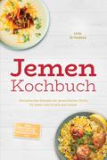 Jemen Kochbuch: Die leckersten Rezepte der jemenitischen Küche für jeden Geschmack und Anlass - inkl. Brotrezepten, Fingerfood, Getränken, Dips uvm.
