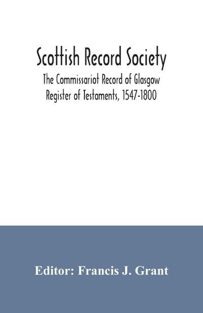 Scottish Record Society; The Commissariot Record of Glasgow Register of Testaments, 1547-1800