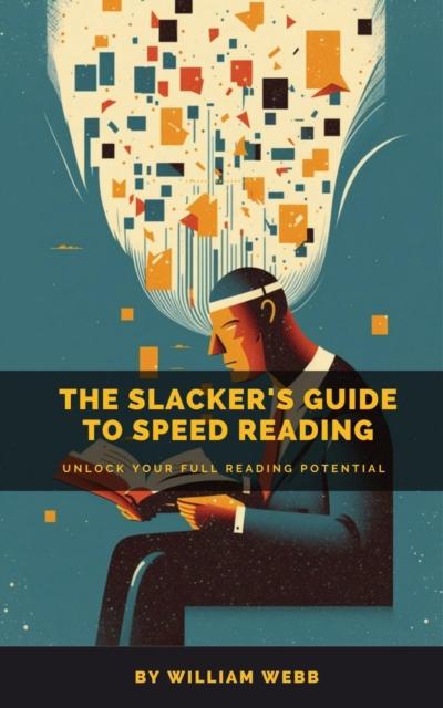 Slacker’s Guide to Speed Reading: Unlock Your Full Reading Potential