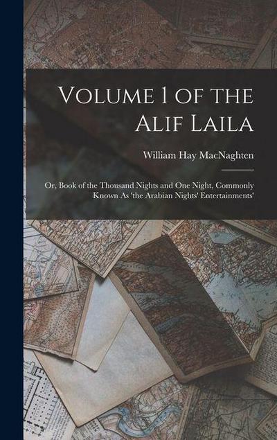 Volume 1 of the Alif Laila: Or, Book of the Thousand Nights and One Night, Commonly Known As ’the Arabian Nights’ Entertainments’