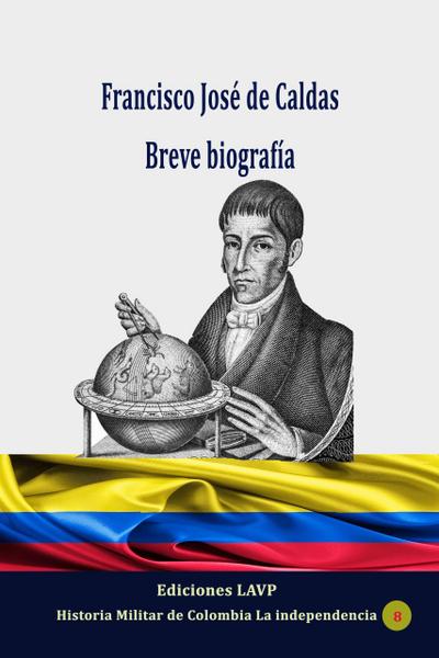Francisco José de Caldas Breve biografía (Historia de Colombia, #38)