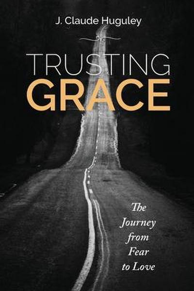 Trusting Grace: The Journey from Fear to Love