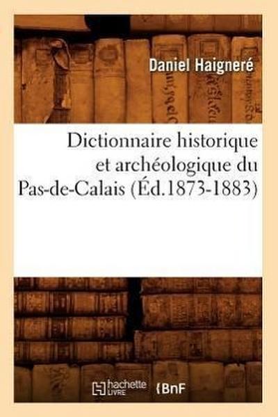 Dictionnaire Historique Et Archéologique Du Pas-De-Calais (Éd.1873-1883)