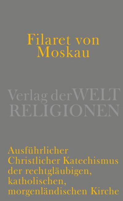 Filaret von Moskau - Ausführlicher christlicher Katechismus der rechtgläubigen, katholischen, morgenländischen Kirche