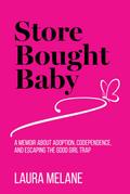 Store Bought Baby: A Memoir About Adoption, Codependence, and Escaping the Good Girl Trap