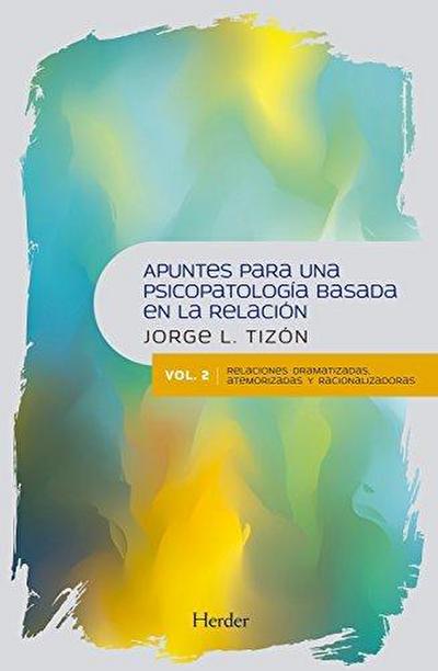 Apuntes para una psicopatología basada en la relación 2 : relaciones dramatizadas, atemorizadas y racionalizadoras