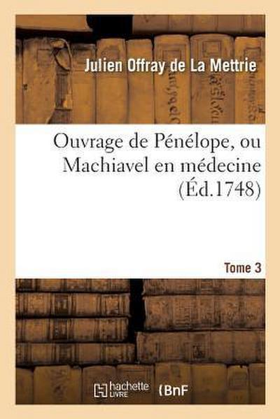 Ouvrage de Pénélope, Ou Machiavel En Médecine. Tome 3