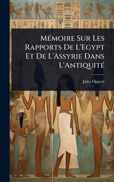 MÃ(c)moire Sur Les Rapports De L’Egypt Et De L’Assyrie Dans L’AntiquitÃ(c)