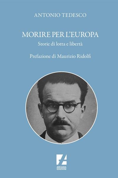 Morire per l’Europa. Le storie dimenticate di cinque pionieri dell’unità europea durante il fascismo