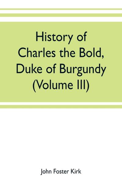 History of Charles the Bold, Duke of Burgundy (Volume III)