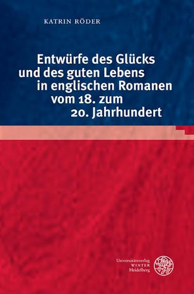 Entwürfe des Glücks und des guten Lebens in englischen Romanen vom 18.zum 20.Jahrhundert