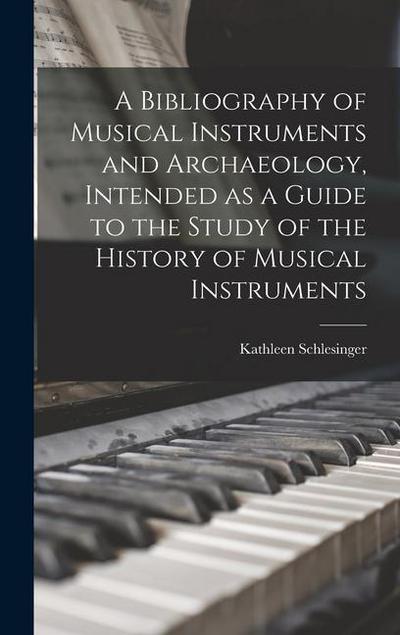A Bibliography of Musical Instruments and Archaeology, Intended as a Guide to the Study of the History of Musical Instruments