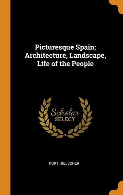 Picturesque Spain; Architecture, Landscape, Life of the People
