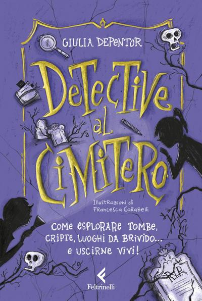 Detective al cimitero. Come esplorare tombe, cripte, luoghi da brivido... e uscirne vivi!