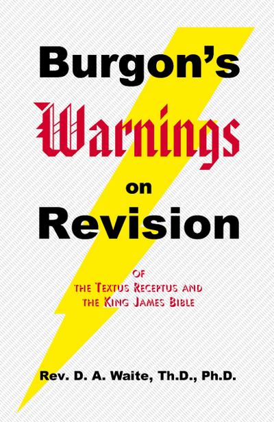Burgon’s Warnings on Revision of the Textus Receptus and the King James Bible