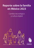 Reporte sobre la familia en México 2023. Cambio tecnológico y cultura digital
