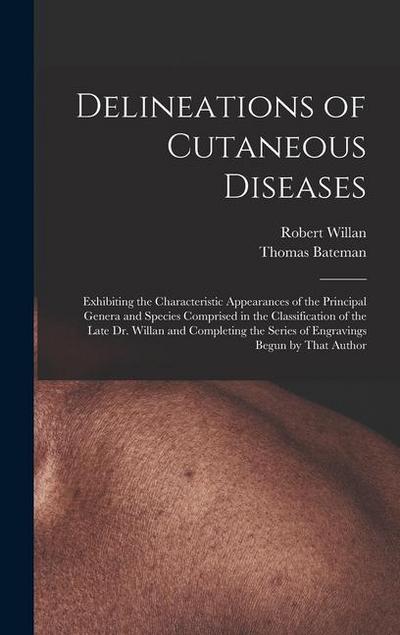 Delineations of Cutaneous Diseases: Exhibiting the Characteristic Appearances of the Principal Genera and Species Comprised in the Classification of t