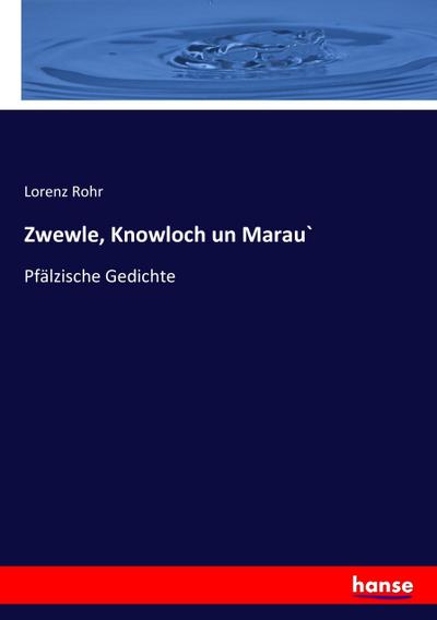 Zwewle, Knowloch un Marau`: Pfälzische Gedichte Lorenz Rohr Author