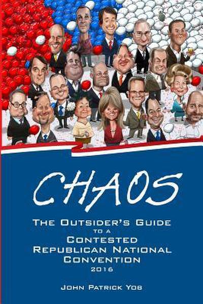 Chaos: The Outsider’s Guide to a Contested Republican National Convention