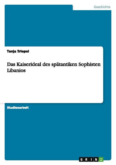 Das Kaiserideal des spätantiken Sophisten Libanios