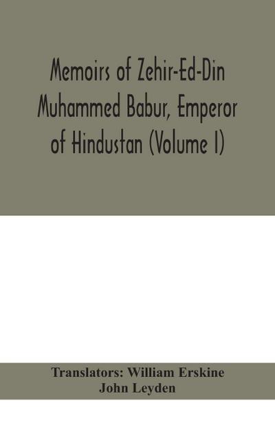 Memoirs of Zehir-Ed-Din Muhammed Babur, emperor of Hindustan (Volume I)