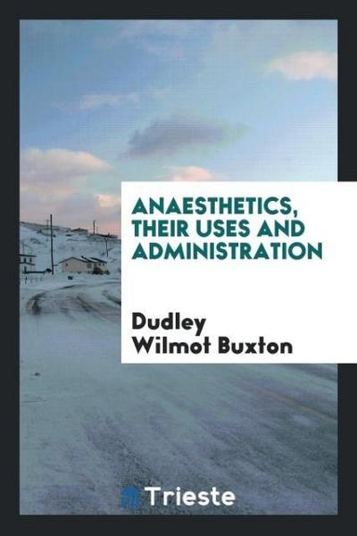 Anaesthetics, Their Uses and Administration