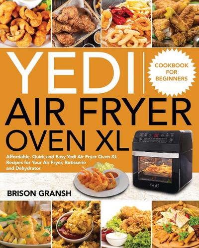 Gransh, B: Yedi Air Fryer Oven XL Cookbook for Beginners