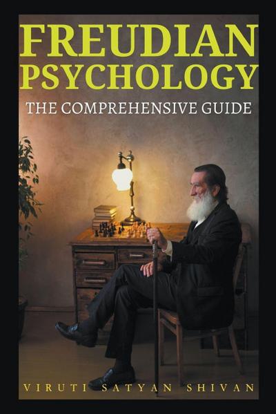 Shivan, V: Freudian Psychology - The Comprehensive Guide