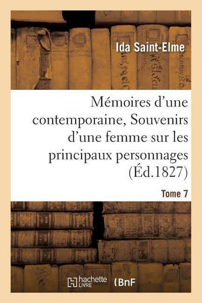 Mémoires d’Une Contemporaine, Ou Souvenirs d’Une Femme Sur Les Principaux Personnages Tome 7