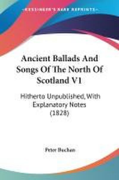 Ancient Ballads And Songs Of The North Of Scotland V1
