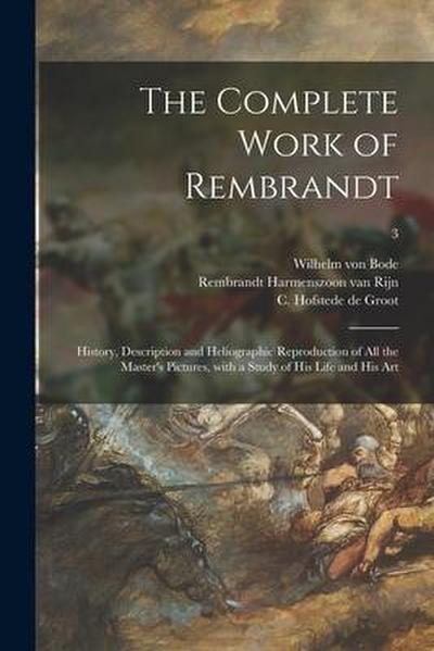 The Complete Work of Rembrandt: History, Description and Heliographic Reproduction of All the Master’s Pictures, With a Study of His Life and His Art;