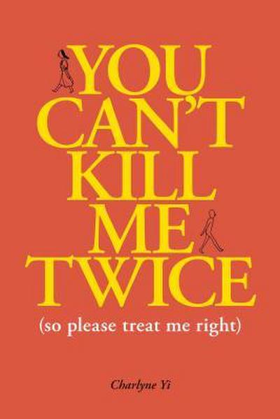 You Can’t Kill Me Twice: (So Please Treat Me Right)
