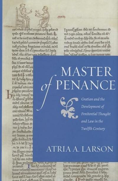 Master of Penance: Gratian and the Development of Penitential Thought and Law in the Twelfth Century