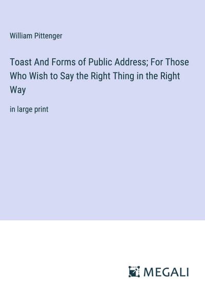 Toast And Forms of Public Address; For Those Who Wish to Say the Right Thing in the Right Way