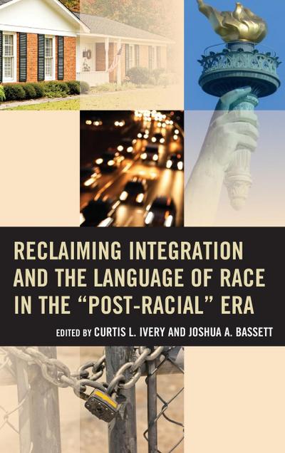 Reclaiming Integration and the Language of Race in the "Post-Racial" Era