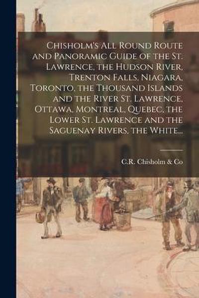 Chisholm’s All Round Route and Panoramic Guide of the St. Lawrence, the Hudson River, Trenton Falls, Niagara, Toronto, the Thousand Islands and the Ri