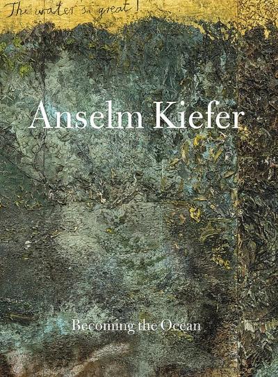 ANSELM KIEFER - Becoming the Sea