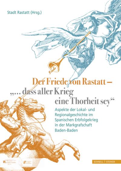 Der Friede von Rastatt - ’...dass aller Krieg eine Thorheit sey’