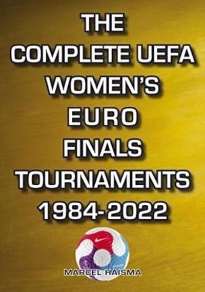 The Complete UEFA Women’s Euro Finals Tournaments 1984-2022