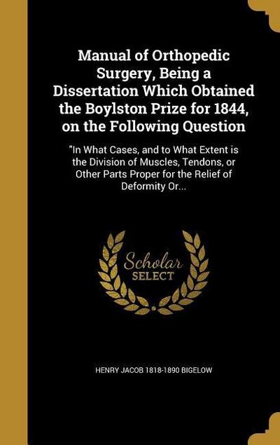 Manual of Orthopedic Surgery, Being a Dissertation Which Obtained the Boylston Prize for 1844, on the Following Question