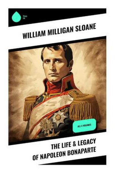 The Life & Legacy of Napoleon Bonaparte