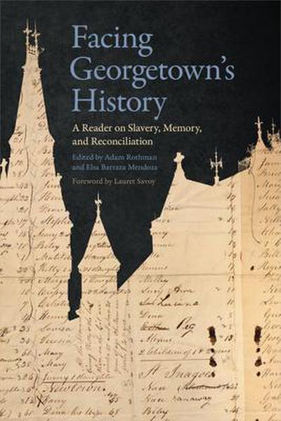 Facing Georgetown's History: A Reader on Slavery, Memory, and Reconciliation - Lauret Savoy