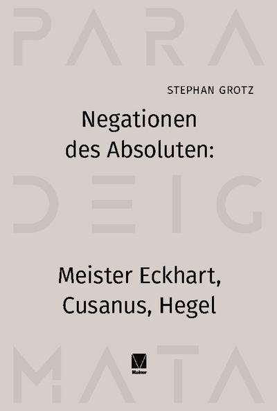 Negationen des Absoluten: Meister Eckhart, Cusanus, Hegel