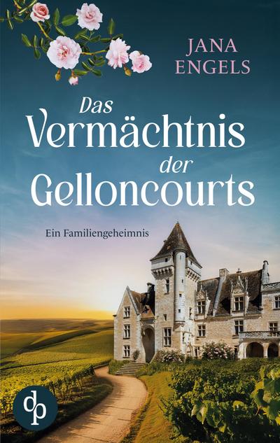 Das Vermächtnis der Gelloncourts | Ein geheimnisvoller Liebesroman über das Schicksal und eine alte Familie in Frankreich