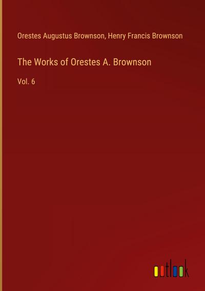 The Works of Orestes A. Brownson