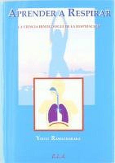 Aprender a respirar : la ciencia hindú-yogui de la respiración