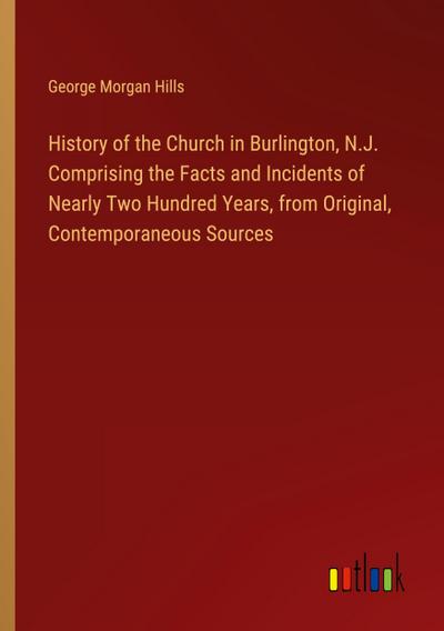 History of the Church in Burlington, N.J. Comprising the Facts and Incidents of Nearly Two Hundred Years, from Original, Contemporaneous Sources