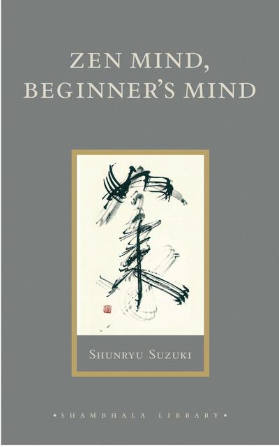 Zen Mind, Beginner’s Mind: Informal Talks on Zen Meditation and Practice