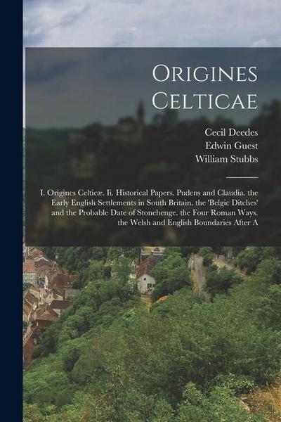 Origines Celticae: I. Origines Celticæ. Ii. Historical Papers. Pudens and Claudia. the Early English Settlements in South Britain. the ’b