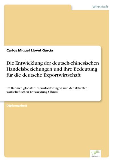 Die Entwicklung der deutsch-chinesischen Handelsbeziehungen und ihre Bedeutung für die deutsche Exportwirtschaft - Carlos Miguel Llovet Garcia